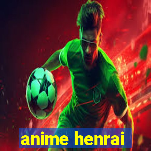 anime henrai